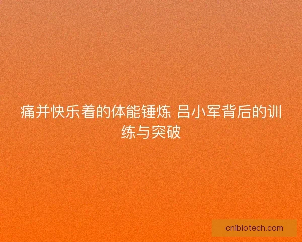 痛并快乐着的体能锤炼 吕小军背后的训练与突破